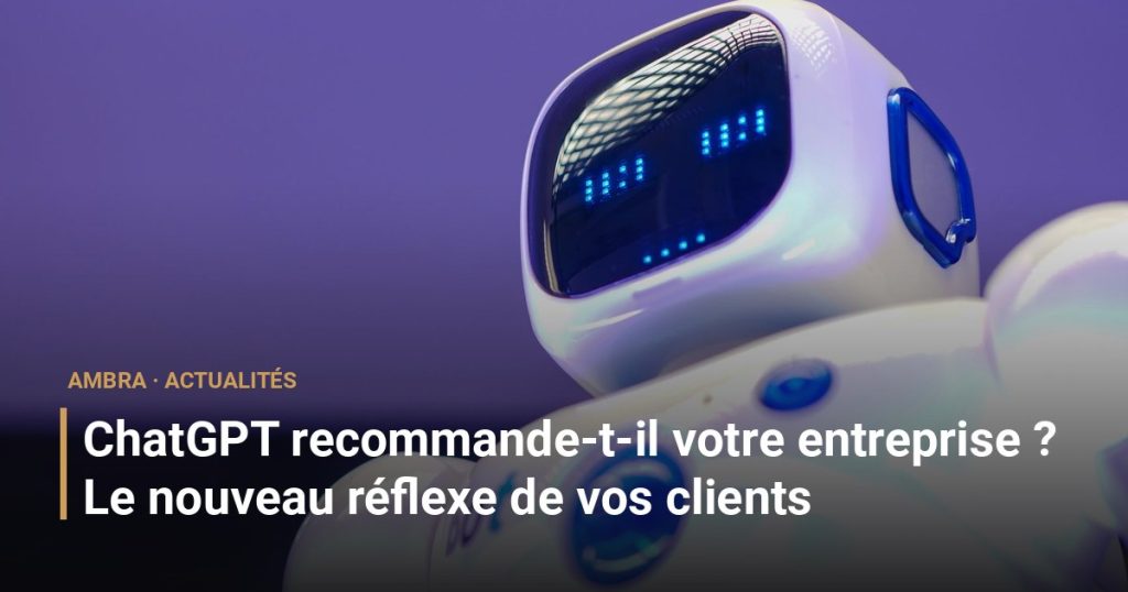 ChatGPT recommande-t-il votre entreprise ? Le nouveau réflexe de vos clients
