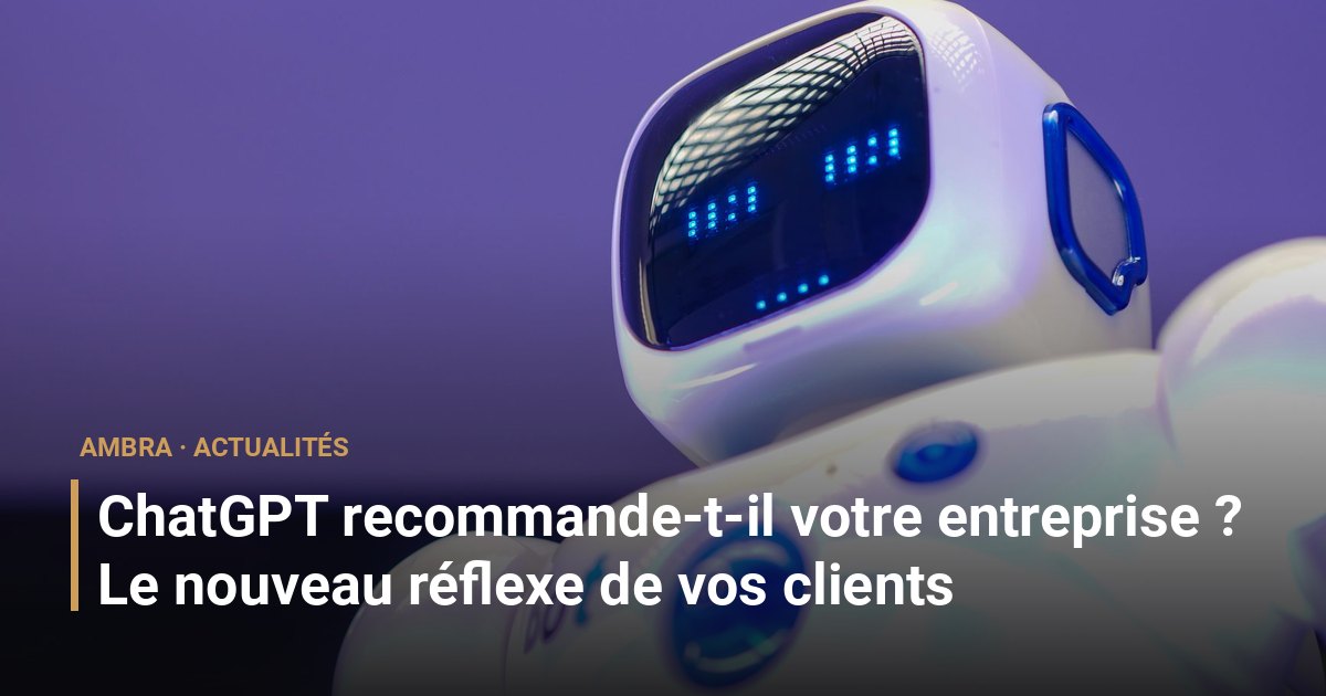 ChatGPT recommande-t-il votre entreprise ? Le nouveau réflexe de vos clients