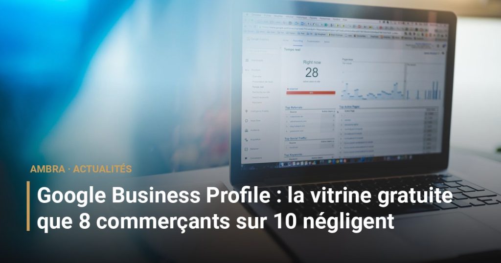 Google Business Profile : la vitrine gratuite que 8 commerçants sur 10 négligent