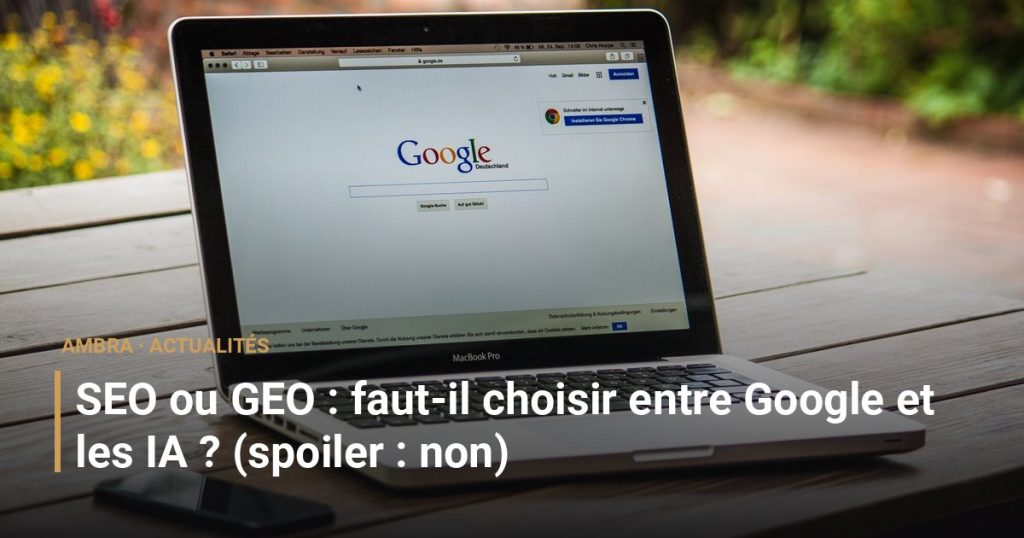 SEO ou GEO : faut-il choisir entre Google et les IA ? (spoiler : non)
