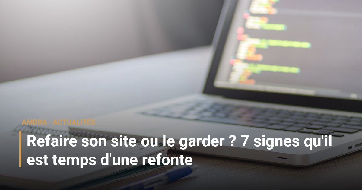 Refaire son site ou le garder ? 7 signes qu'il est temps d'une refonte
