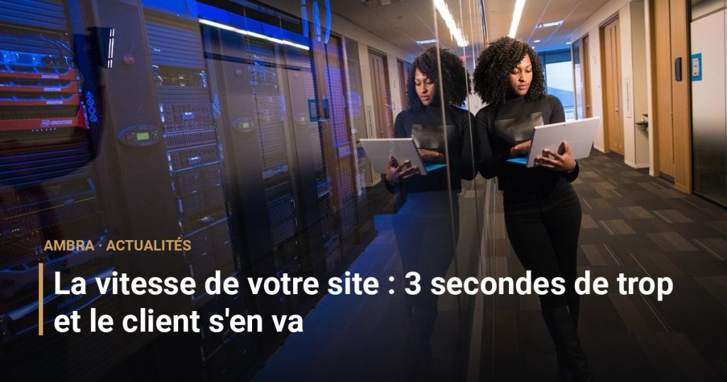 La vitesse de votre site : 3 secondes de trop et le client s'en va