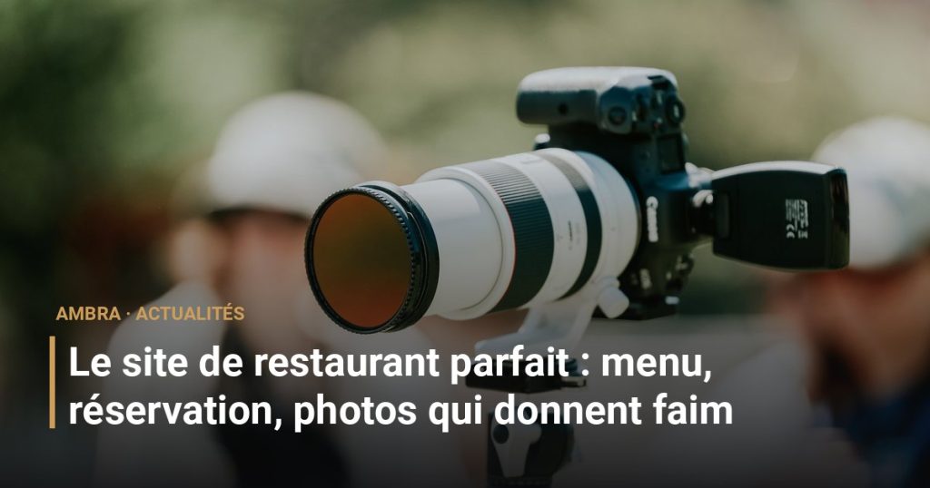 Le site de restaurant parfait : menu, réservation, photos qui donnent faim