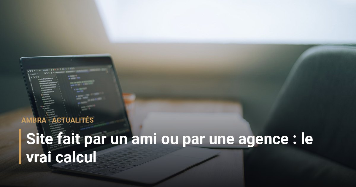 Site fait par un ami ou par une agence : le vrai calcul