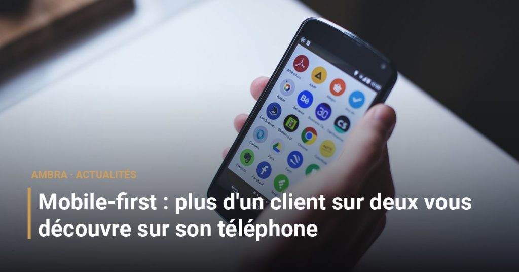 Mobile-first : plus d'un client sur deux vous découvre sur son téléphone