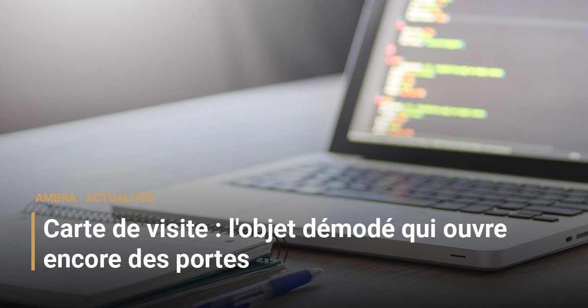 Carte de visite : l'objet démodé qui ouvre encore des portes