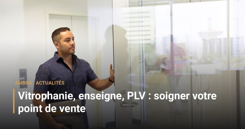 Vitrophanie, enseigne, PLV : soigner votre point de vente