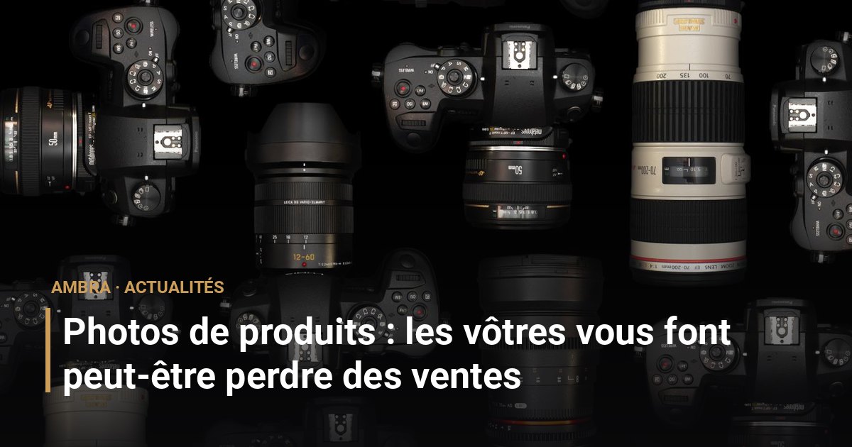 Photos de produits : les vôtres vous font peut-être perdre des ventes