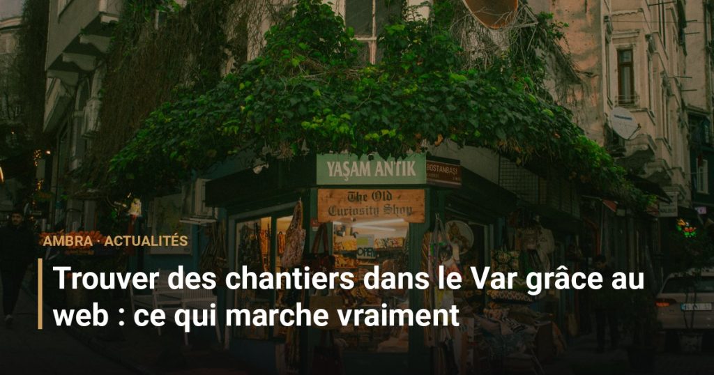 Trouver des chantiers dans le Var grâce au web : ce qui marche vraiment