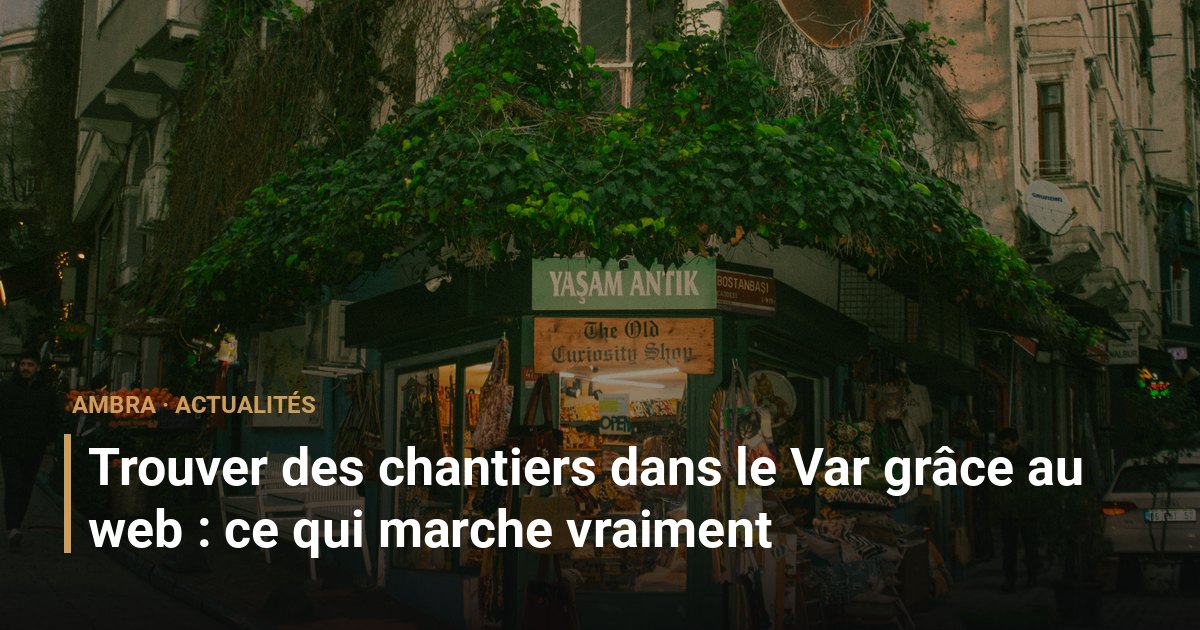 Trouver des chantiers dans le Var grâce au web : ce qui marche vraiment