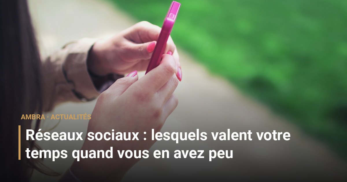 Réseaux sociaux : lesquels valent votre temps quand vous en avez peu