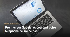 Premier sur Google, et pourtant votre téléphone ne sonne pas