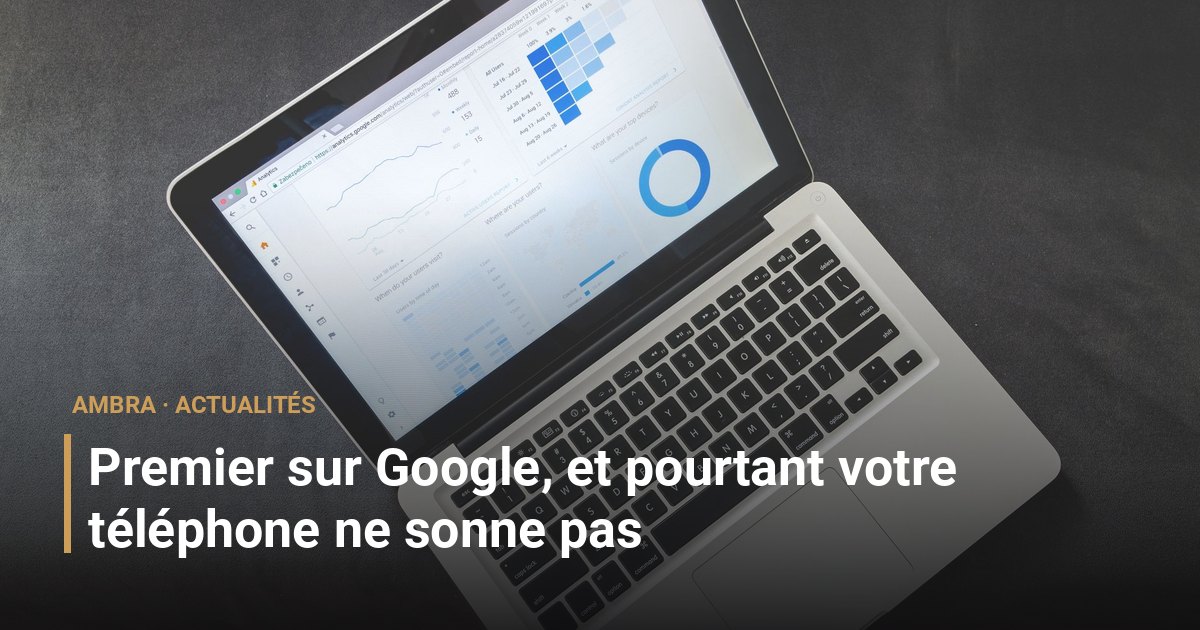 Premier sur Google, et pourtant votre téléphone ne sonne pas
