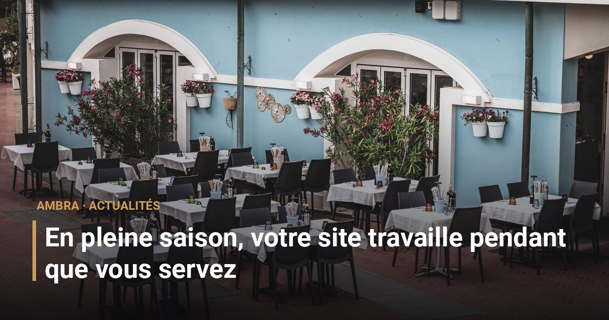 En pleine saison, votre site travaille pendant que vous servez