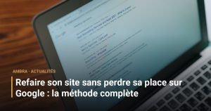 Refaire son site sans perdre sa place sur Google : la méthode complète