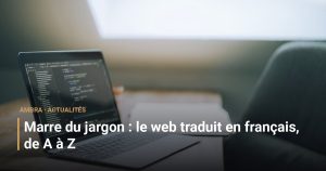Marre du jargon : le web traduit en français, de A à Z