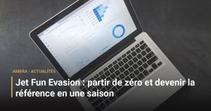 Jet Fun Evasion : partir de zéro et devenir la référence en une saison