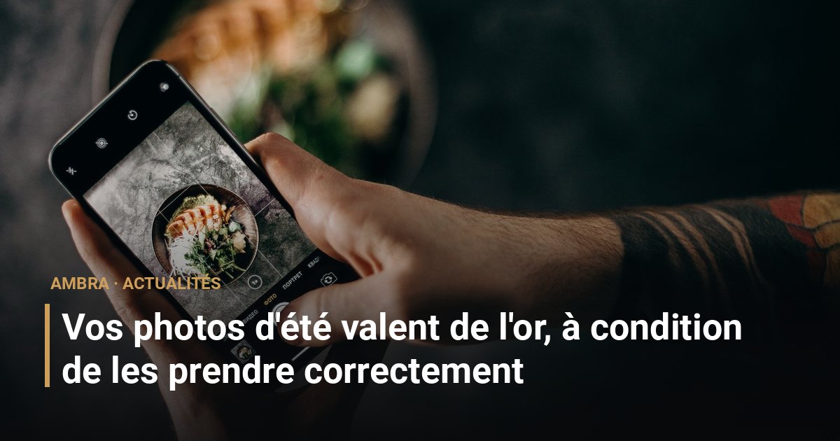 Vos photos d'été valent de l'or, à condition de les prendre correctement