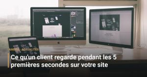 Ce qu'un client regarde pendant les 5 premières secondes sur votre site