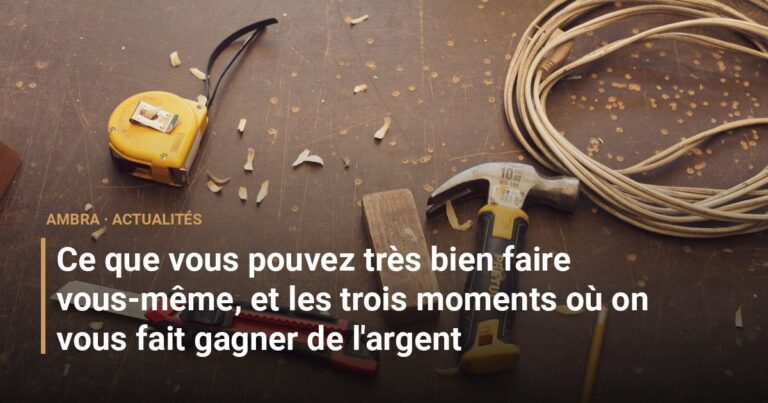 Ce que vous pouvez très bien faire vous-même, et les trois moments où on vous fait gagner de l'argent